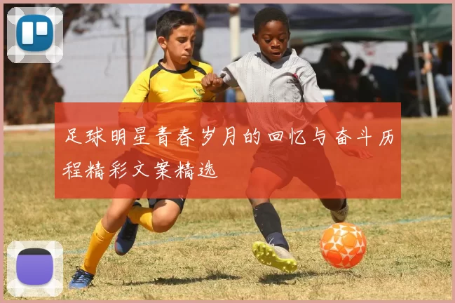 足球明星青春岁月的回忆与奋斗历程精彩文案精选