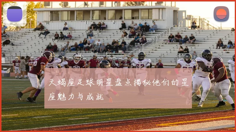 天蝎座足球明星盘点揭秘他们的星座魅力与成就