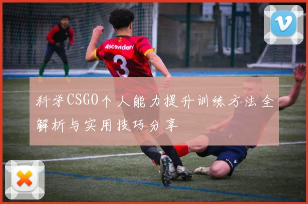 科学CSGO个人能力提升训练方法全解析与实用技巧分享