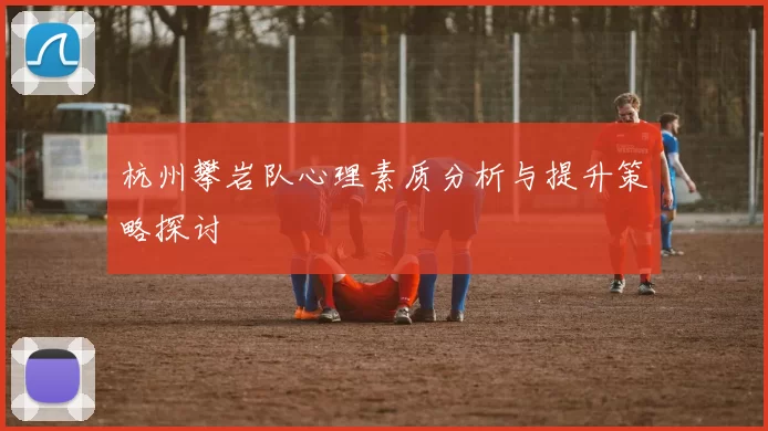 杭州攀岩队心理素质分析与提升策略探讨