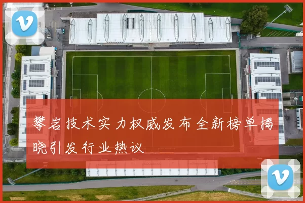 攀岩技术实力权威发布全新榜单揭晓引发行业热议