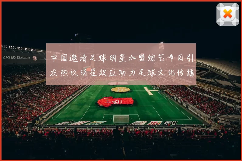 中国邀请足球明星加盟综艺节目引发热议明星效应助力足球文化传播