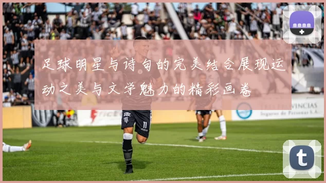 足球明星与诗句的完美结合展现运动之美与文学魅力的精彩画卷
