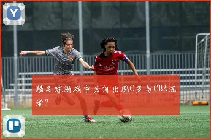 踢足球游戏中为何出现C罗与CBA混淆？